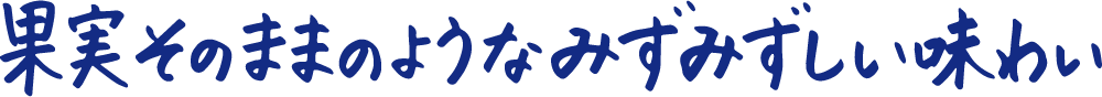 果実そのままのようなみずみずしい味わい