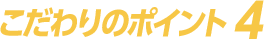 こだわりのポイント4