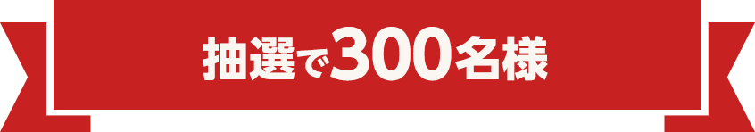 抽選で300名様